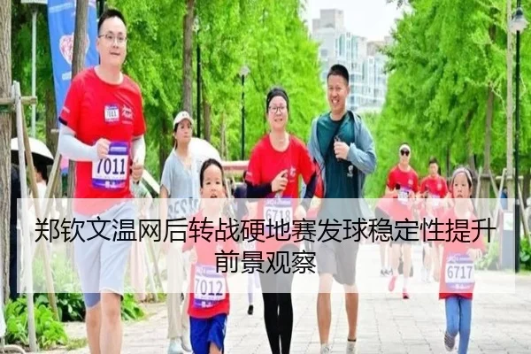 郑钦文温网后转战硬地赛发球稳定性提升前景观察